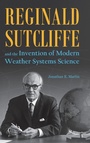 Cover: Reginald Sutcliffe and the Invention of Modern Weather Systems Science - Purdue University Press