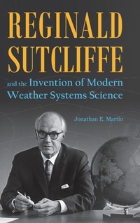 Enlarge image Cover: Reginald Sutcliffe and the Invention of Modern Weather Systems Science - Purdue University Press