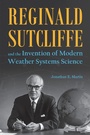 Cover: Reginald Sutcliffe and the Invention of Modern Weather Systems Science - Purdue University Press