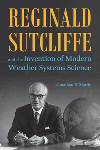 Enlarge image Cover: Reginald Sutcliffe and the Invention of Modern Weather Systems Science - Purdue University Press