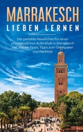 Cover: Marrakesch lieben lernen: Der perfekte Reisef&uuml;hrer f&uuml;r einen unvergesslichen Aufenthalt in Marrakesch inkl. Insider-Tipps, Tipps zum Geldsparen und Packliste - Books on Demand