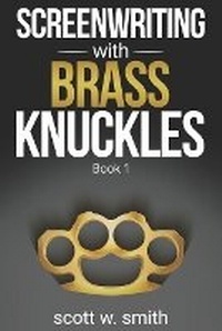 Abbildung von: Screenwriting with Brass Knuckles - Scott W. Smith Productions