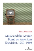 Cover: Music and the Atomic Bomb on American Television, 1950-1969 - Peter Lang Verlag