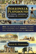 Cover: Boardwalk Playground: The Making, Unmaking, & Remaking of Atlantic City - David Schwartz