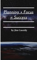 Cover: Planning + Focus = Success - James Cassidy