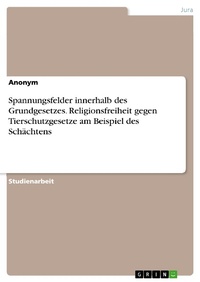 Abbildung von: Spannungsfelder innerhalb des Grundgesetzes. Religionsfreiheit gegen Tierschutzgesetze am Beispiel des Schächtens - GRIN Verlag