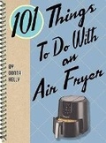 Cover: 101 Things to Do with an Air Fryer - Gibbs M. Smith Inc