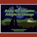 Cover: Andy the Alligator Adapts to Change - Elizabeth Poole
