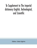 Cover: To Supplement to The imperial dictionary English, Technological, and Scientific - ALPHA EDITION