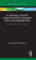 Cover: A Writing Center Practitioner's Inquiry into Collaboration - Routledge