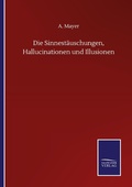 Cover: Die Sinnestaeuschungen, Hallucinationen und Illusionen - Outlook