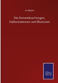 Cover: Die Sinnestaeuschungen, Hallucinationen und Illusionen - Outlook
