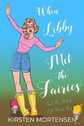 Cover: When Libby Met The Fairies And Her Whole Life Went Fey - Kirsten Mortensen