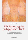 Cover: Die Bedeutung des p&auml;dagogischen Blicks - P&auml;dagogische Forschungsstelle beim Bund der Freien Waldorfschulen e. V.