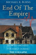 Cover: End Of The Empire - How To Protect Yourself During The Collapse - Mike Burns