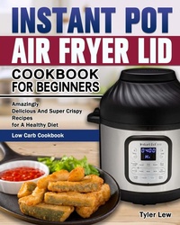Abbildung von: Instant Pot Air Fryer Lid Cookbook for Beginners - Tyler Lew