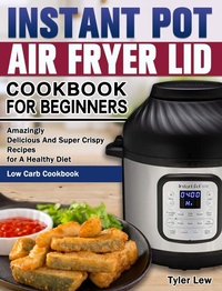 Abbildung von: Instant Pot Air Fryer Lid Cookbook for Beginners - Tyler Lew