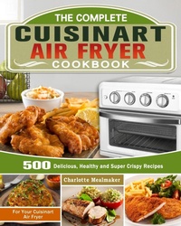 Abbildung von: The Complete Cuisinart Air Fryer Cookbook - Charlotte Mealmaker