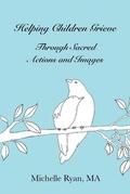 Cover: Helping Children Grieve Through Sacred Actions and Images - As You Wish Publishing
