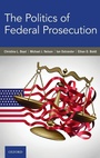 Cover: The Politics of Federal Prosecution - Oxford University Press Inc
