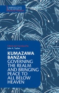 Cover: Kumazawa Banzan: Governing the Realm and Bringing Peace to All below Heaven - Cambridge University Press