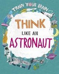 Cover: Train Your Brain: Think Like an Astronaut - Wayland