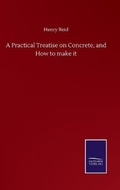Cover: A Practical Treatise on Concrete, and How to make it - Salzwasser-Verlag GmbH