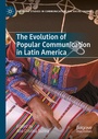 Cover: The Evolution of Popular Communication in Latin America - Palgrave Macmillan