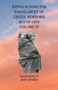 Cover: Applications For Enrollment of Creek Newborn Act of 1905 Volume IV - Native Study LLC
