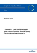 Cover: Crowdwork - Herausforderungen einer neuen Form der Besch&auml;ftigung f&uuml;r das deutsche Arbeitsrecht - Peter Lang Verlag