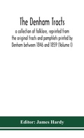 Cover: The Denham tracts; a collection of folklore, reprinted from the original tracts and pamphlets printed by Denham between 1846 and 1859 (Volume I) - ALPHA EDITION