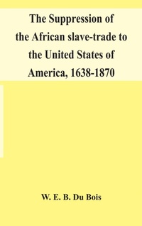 Abbildung von: The suppression of the African slave-trade to the United States of America, 1638-1870 - ALPHA EDITION