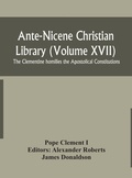 Cover: Ante-Nicene Christian Library (Volume XVII) The Clementine homilies the Apostolical Constitutions - ALPHA EDITION