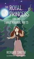 Cover: The Royal Princess and the Three Magical Gifts - Ron Smith, Author and Artist