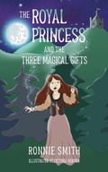 Cover: The Royal Princess and the Three Magical Gifts - Ron Smith, Author and Artist