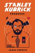Cover: Stanley Kubrick Produces - Rutgers University Press