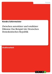 Abbildung von: Zwischen autoritaerer und totalitaerer Diktatur. Das Beispiel der Deutschen Demokratischen Republik - GRIN Verlag