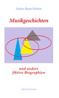 Cover: Musikgeschichten und andere fiktive Biographien - edition lumi&egrave;re