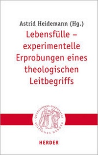 Abbildung von: Lebensfülle - experimentelle Erprobungen eines theologischen Leitbegriffs - Verlag Herder