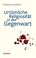 Cover: Urt&uuml;mliche Religiosit&auml;t in der Gegenwart - Verlag Herder