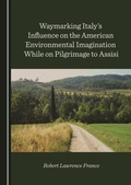 Cover: Waymarking Italy's Influence on the American Environmental Imagination While on Pilgrimage to Assisi - Cambridge Scholars Publishing
