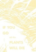 Cover: If You Go, All the Plants Will Die - Yoffy Press