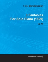 Abbildung von: 3 Fantasies by Felix Mendelssohn for Solo Piano (1829) Op.16 - Read Books Ltd.