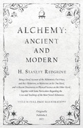 Cover: Alchemy: Ancient and Modern - Being a Brief Account of the Alchemistic Doctrines, and their Relations, to Mysticism on the One Hand, and to Recent Discoveries in Physical Science on the Other Hand - Read Books Ltd.