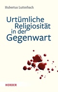 Cover: Urt&uuml;mliche Religiosit&auml;t in der Gegenwart - Verlag Herder