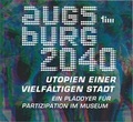 Cover: Augsburg 2040 - Utopien einer vielf&auml;ltigen Stadt - Textil- und Industriemuseum-Augsburg