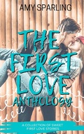 Cover: The First Love Anthology (First Love Shorts, #6) - Amy Sparling