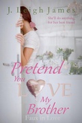 Cover: Pretend You Love My Brother (Faux in Love, #2) - J. Leigh James