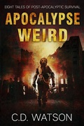 Cover: Apocalypse Weird: Eight Tales of Post-Apocalyptic Survival (Weird Short Fiction Series, #2) - Bone Diggers Press
