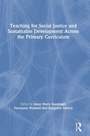 Cover: Teaching for Social Justice and Sustainable Development Across the Primary Curriculum - Routledge
